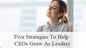 Five-Strategies-To-Help-CEOs-Grow-As-Leaders